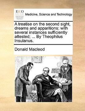 portada a treatise on the second sight, dreams and apparitions: with several instances sufficiently attested; ... by theophilus insulanus. (en Inglés)