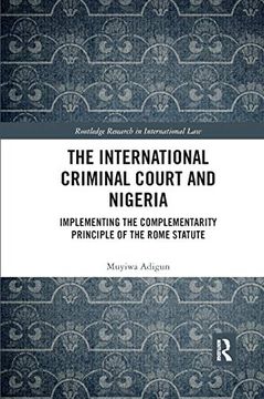 portada The International Criminal Court and Nigeria: Implementing the Complementarity Principle of the Rome Statute (Routledge Research in International Law) (en Inglés)