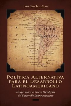 portada Política Alternativa Para El Desarrollo Latinoamericano: Ensayo Sobre Un Nuevo Paradigma del Desarrollo Latinoamericano Volume 1 (in Spanish)