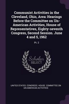 portada Communist Activities in the Cleveland, Ohio, Area: Hearings Before the Committee on Un-American Activities, House of Representatives, Eighty-seventh C (en Inglés)