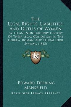 portada the legal rights, liabilities, and duties of women: with an introductory history of their legal condition in the hebrew, roman, and feudal civil syste (in English)
