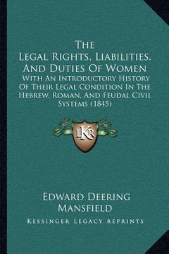 portada the legal rights, liabilities, and duties of women: with an introductory history of their legal condition in the hebrew, roman, and feudal civil syste (en Inglés)