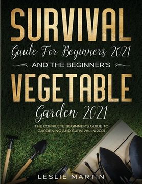 portada Survival Guide for Beginners 2021 And The Beginner's Vegetable Garden 2021: The Complete Beginner's Guide to Gardening and Survival in 2021 (2 Books I (in English)