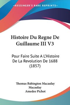 portada Histoire Du Regne De Guillaume III V3: Pour Faire Suite A L'Histoire De La Revolution De 1688 (1857) (en Francés)