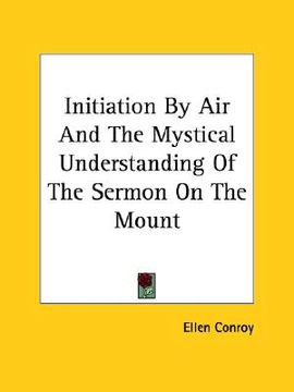 portada initiation by air and the mystical understanding of the sermon on the mount (en Inglés)