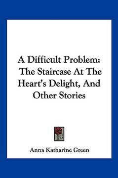 portada a difficult problem: the staircase at the heart's delight, and other stories (in English)