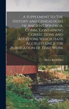 portada A Supplement to The History and Genealogies of Ancient Windsor, Conn., Containing Corrections and Additions Which Have Accrued Since the Publication o (en Inglés)