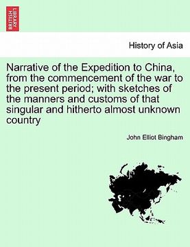 portada narrative of the expedition to china, from the commencement of the war to the present period; with sketches of the manners and customs of that singula (en Inglés)