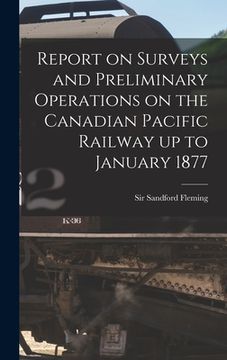 portada Report on Surveys and Preliminary Operations on the Canadian Pacific Railway up to January 1877 [microform] (en Inglés)