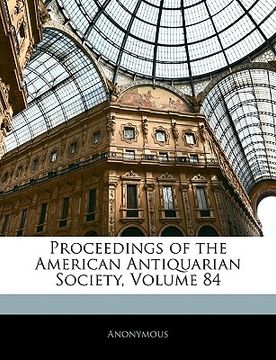 portada proceedings of the american antiquarian society, volume 84 (in English)