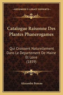 portada Catalogue Raisonne Des Plantes Phanerogames: Qui Croissent Naturellement Dans Le Departement De Maine Et Loire (1859) (in French)