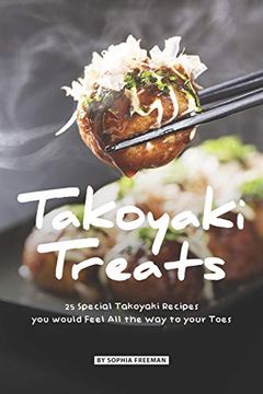 portada Takoyaki Treats: 25 Special Takoyaki Recipes you Would Feel all the way to Your Toes (en Inglés)