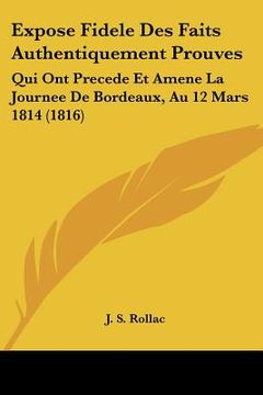 portada Expose Fidele Des Faits Authentiquement Prouves: Qui Ont Precede Et Amene La Journee De Bordeaux, Au 12 Mars 1814 (1816) (en Francés)