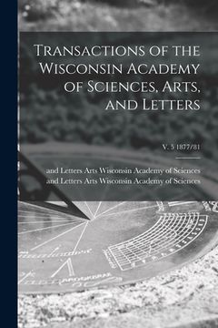 portada Transactions of the Wisconsin Academy of Sciences, Arts, and Letters; v. 5 1877/81 (en Inglés)