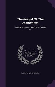 portada The Gospel Of The Atonement: Being The Hulsean Lectures For 1898-99 (in English)