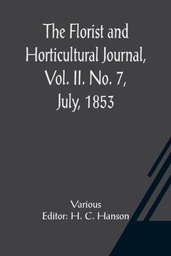 portada The Florist and Horticultural Journal, Vol. II. No. 7, July, 1853 A Monthly Magazine of Horticulture, Agriculture, Botany, Agricultural Chemistry, Ent (en Inglés)