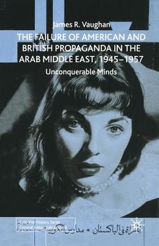 portada The Failure of American and British Propaganda in the Arab Middle East, 1945-1957: Unconquerable Minds (en Inglés)