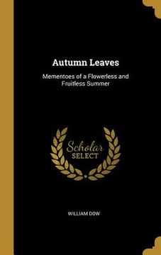 portada Autumn Leaves: Mementoes of a Flowerless and Fruitless Summer (en Inglés)