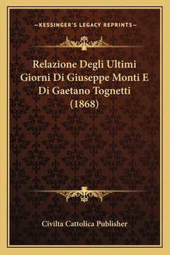 portada Relazione Degli Ultimi Giorni Di Giuseppe Monti E Di Gaetano Tognetti (1868) (en Italiano)