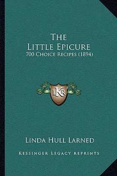 portada the little epicure: 700 choice recipes (1894) (en Inglés)