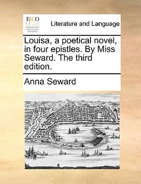 portada louisa, a poetical novel, in four epistles. by miss seward. the third edition. (en Inglés)