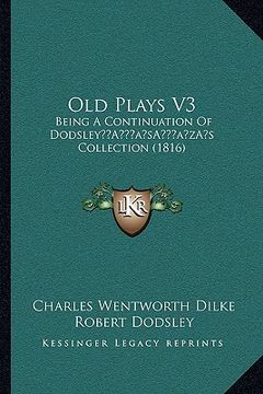 portada old plays v3: being a continuation of dodsleya acentsacentsa a-acentsa acentss collection (1816) (in English)