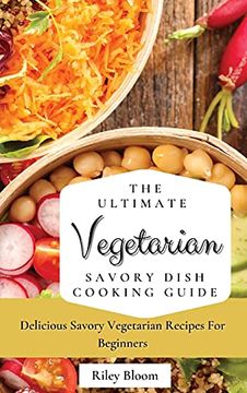 portada The Ultimate Vegetarian Savory Dish Cooking Guide: Delicious Savory Vegetarian Recipes for Beginners (en Inglés)