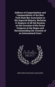 portada Address of Congratulation and Commendation of the New York State Bar Association to His Imperial Majesty, Nicholas II, Emperor of all the Russias, on (in English)