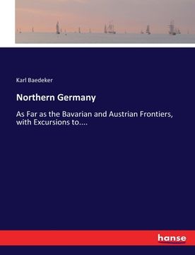 portada Northern Germany: As Far as the Bavarian and Austrian Frontiers, with Excursions to....