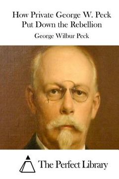 portada How Private George W. Peck Put Down the Rebellion (en Inglés)