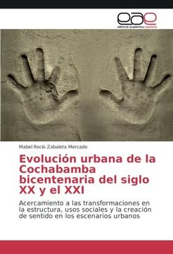 portada Evolución urbana de la Cochabamba bicentenaria del siglo XX y el XXI: Acercamiento a las transformaciones en la estructura, usos sociales y la creación de sentido en los escenarios urbanos