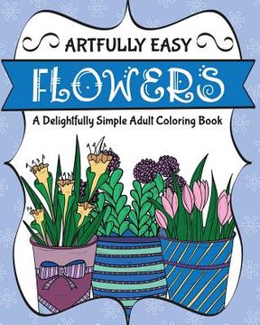 portada Artfully Easy Flowers: A Delightfully Simple Adult Coloring Book (en Inglés)