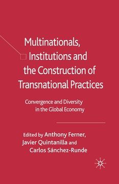 portada Multinationals, Institutions and the Construction of Transnational Practices: Convergence and Diversity in the Global Economy (en Inglés)