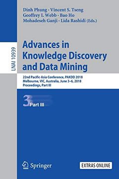 portada Advances in Knowledge Discovery and Data Mining: 22Nd Pacific-Asia Conference, Pakdd 2018, Melbourne, Vic, Australia, June 3-6, 2018, Proceedings, Part iii (Lecture Notes in Computer Science) [Soft Cover ] (en Inglés)
