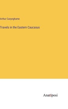 portada Travels in the Eastern Caucasus (en Inglés)