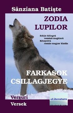 portada Zodia Lupilor: Farkasok Csillagjegye. Editie Bilingva Romana-Maghiara: Versuri: Versek