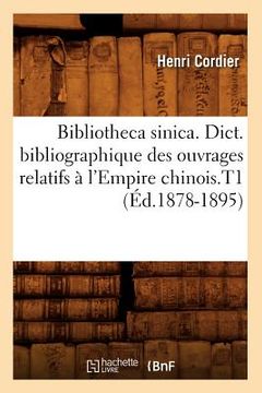 portada Bibliotheca Sinica. Dict. Bibliographique Des Ouvrages Relatifs À l'Empire Chinois.T1 (Éd.1878-1895) (en Francés)
