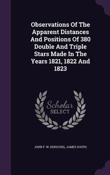 portada Observations Of The Apparent Distances And Positions Of 380 Double And Triple Stars Made In The Years 1821, 1822 And 1823 (in English)