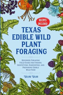 portada Texas Edible Wild Plant Foraging: Beginner Foraging Field Guide for Finding, Identifying, Harvesting, and Preparing Edible Wild Food (in English)