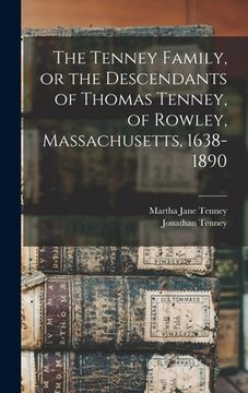 portada The Tenney Family, or the Descendants of Thomas Tenney, of Rowley, Massachusetts, 1638-1890 (en Inglés)