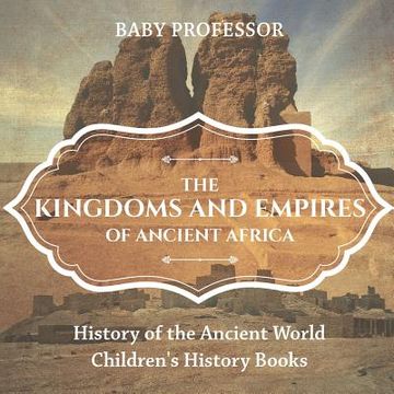 portada The Kingdoms and Empires of Ancient Africa - History of the Ancient World Children's History Books (in English)