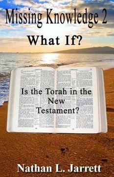 portada Missing Knowledge 2, What If?: Is the Torah in the New Testament? (en Inglés)