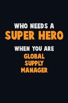 portada Who Need A SUPER HERO, When You Are Global Supply Manager: 6X9 Career Pride 120 pages Writing Notebooks (en Inglés)