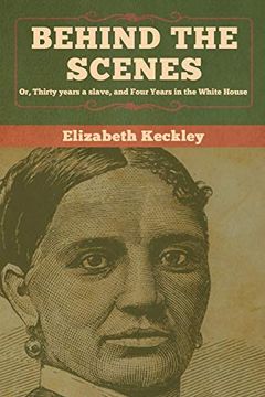 portada Behind the Scenes: Or, Thirty Years a Slave, and Four Years in the White House (en Inglés)