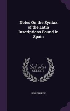 portada Notes On the Syntax of the Latin Inscriptions Found in Spain (en Inglés)
