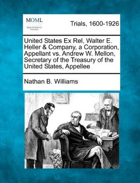 portada United States ex Rel, Walter e. Heller & Company, a Corporation, Appellant vs. Andrew w. Mellon, Secretary of the Treasury of the United States, Appellee (en Inglés)