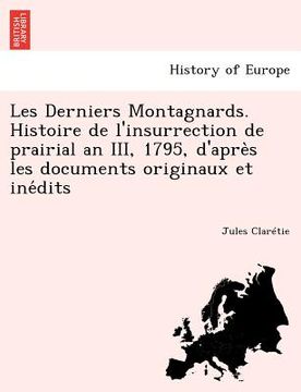 portada Les Derniers Montagnards. Histoire de L'Insurrection de Prairial an III, 1795, D'Apre S Les Documents Originaux Et Ine Dits (en Francés)