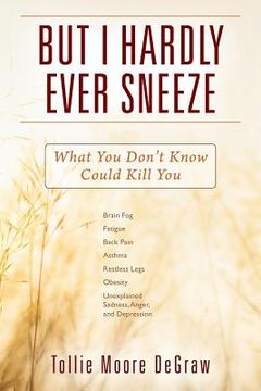 portada But I Hardly Ever Sneeze: What You Don't Know Could Kill You (en Inglés)