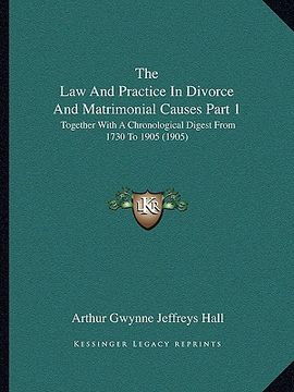 portada the law and practice in divorce and matrimonial causes part 1: together with a chronological digest from 1730 to 1905 (1905) (en Inglés)
