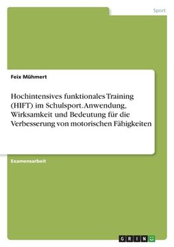 portada Hochintensives funktionales Training (HIFT) im Schulsport. Anwendung, Wirksamkeit und Bedeutung für die Verbesserung von motorischen Fähigkeiten (en Alemán)